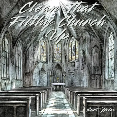 Cover art for Clean That Filthy Church Up by Kurt Holes.